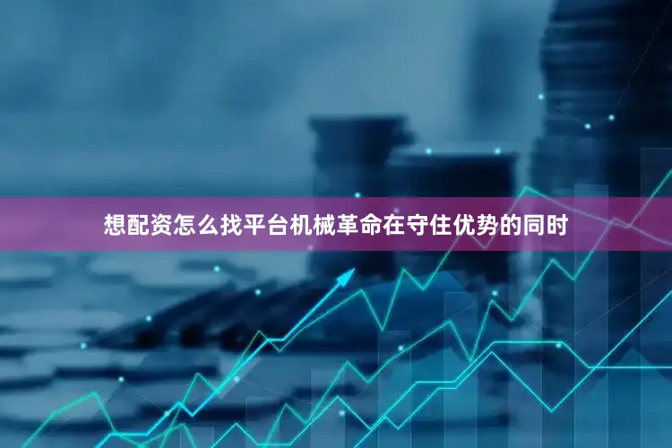 想配资怎么找平台机械革命在守住优势的同时