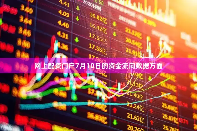 网上配资门户7月10日的资金流向数据方面