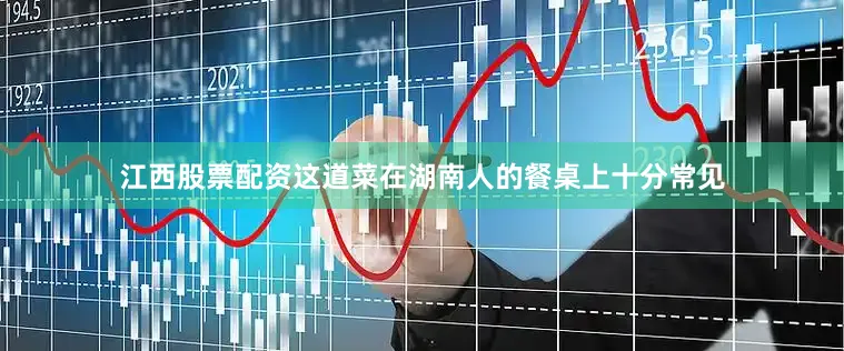 江西股票配资这道菜在湖南人的餐桌上十分常见