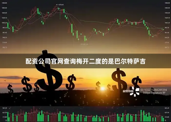 配资公司官网查询梅开二度的是巴尔特萨吉