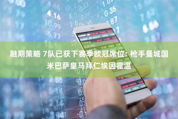 融期策略 7队已获下赛季欧冠席位: 枪手曼城国米巴萨皇马拜仁埃因霍温